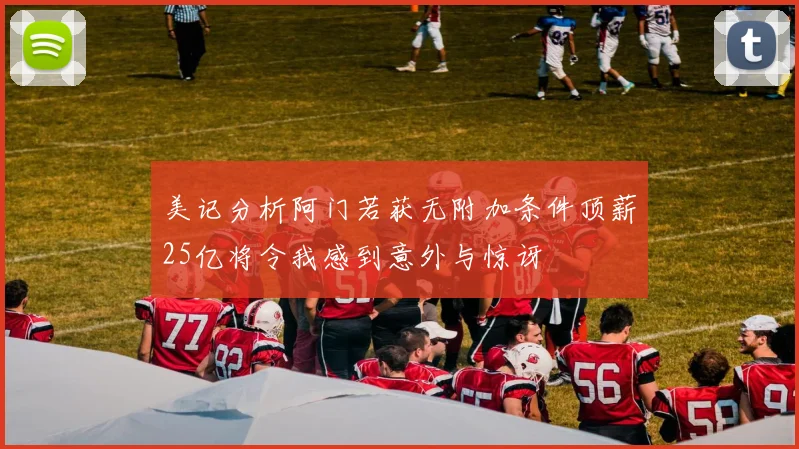 美记分析阿门若获无附加条件顶薪25亿将令我感到意外与惊讶